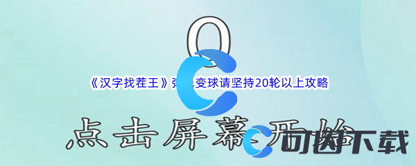 《汉字找茬王》弹色变球请坚持20轮以上通关攻略