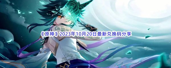 《原神》2023年10月20日最新兑换码分享