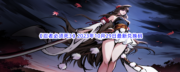 《忍者必须死3》2023年10月29日最新兑换码分享