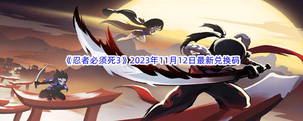 《忍者必须死3》2023年11月12日最新兑换码分享