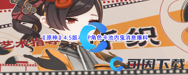 《原神》4.5版本UP角色卡池内鬼最新消息爆料介绍