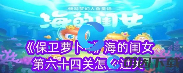 《保卫萝卜4》海的闺女第六十四关怎么过关