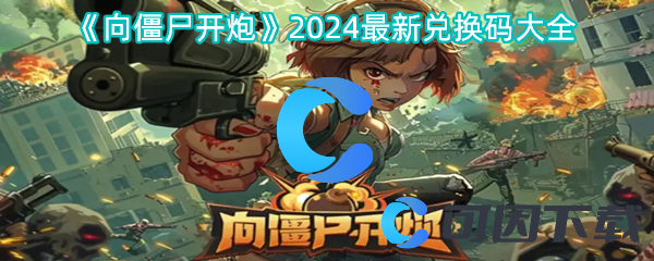 《向僵尸开炮》2024最新兑换码大全