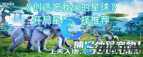 《创造吧我们的星球》开局星系选择推荐