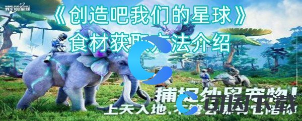 《创造吧我们的星球》食材获取方法介绍