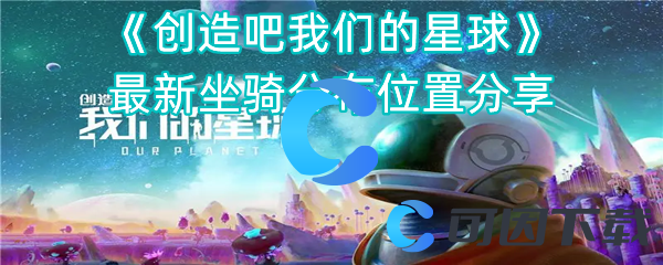 《创造吧我们的星球》最新坐骑分布位置分享