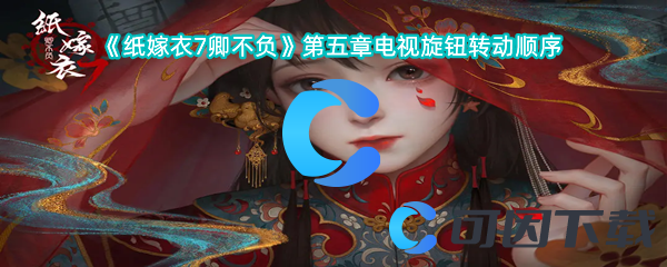 《纸嫁衣7卿不负》第五章电视旋钮转动顺序