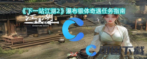 《下一站江湖2》瀑布锻体奇遇任务指南