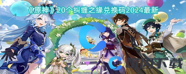 《原神》20个纠缠之缘兑换码2024最新